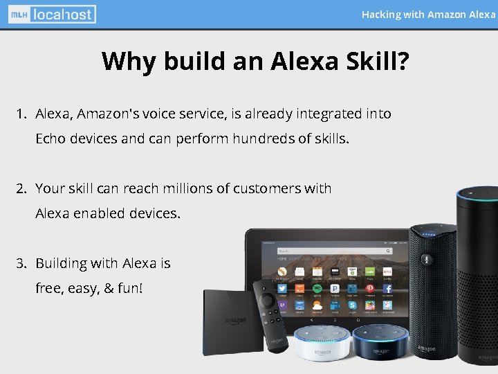 Hacking with Amazon Alexa Why build an Alexa Skill? 1. Alexa, Amazon's voice service,