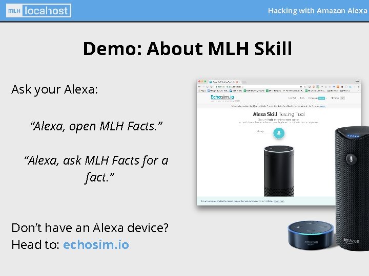 Hacking with Amazon Alexa Demo: About MLH Skill Ask your Alexa: “Alexa, open MLH