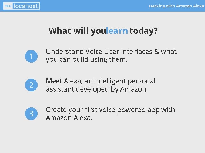 Hacking with Amazon Alexa What will youlearn today? 1 Understand Voice User Interfaces &