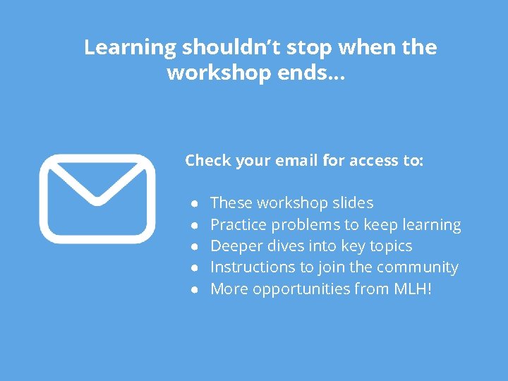 Learning shouldn’t stop when the workshop ends. . . Check your email for access