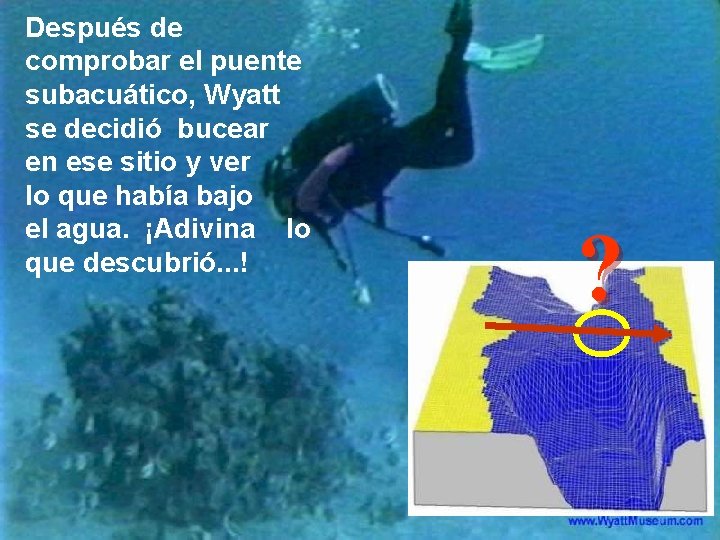 Después de comprobar el puente subacuático, Wyatt se decidió bucear en ese sitio y