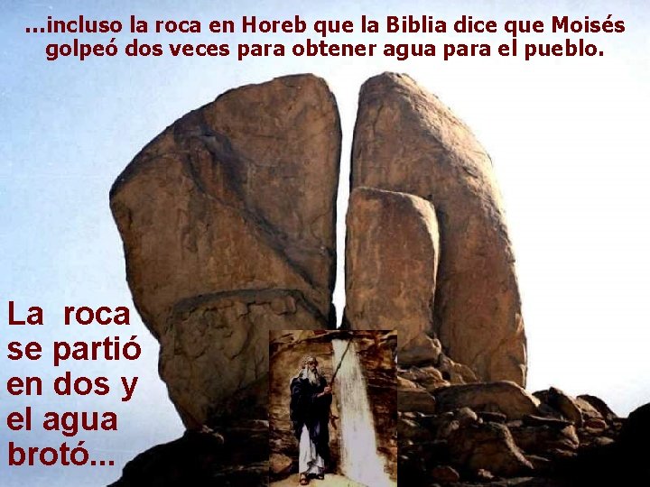 …incluso la roca en Horeb que la Biblia dice que Moisés golpeó dos veces