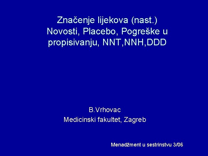 Značenje lijekova (nast. ) Novosti, Placebo, Pogreške u propisivanju, NNT, NNH, DDD B. Vrhovac