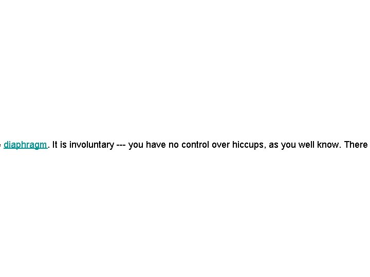 e diaphragm. It is involuntary --- you have no control over hiccups, as you