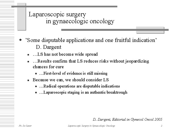 Laparoscopic surgery in gynaecologic oncology w ’Some disputable applications and one fruitful indication’ D.