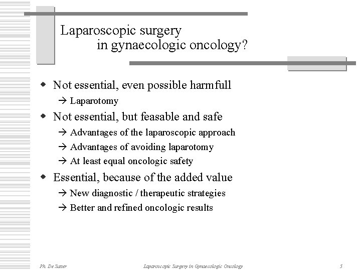 Laparoscopic surgery in gynaecologic oncology? w Not essential, even possible harmfull Laparotomy w Not