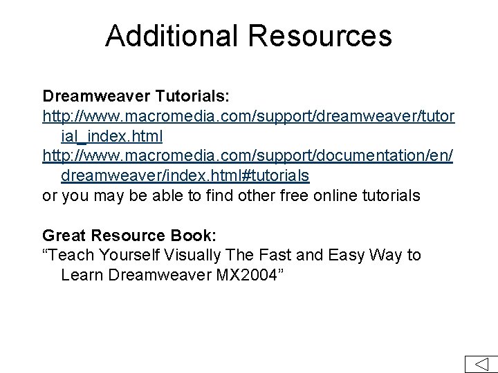 Additional Resources Dreamweaver Tutorials: http: //www. macromedia. com/support/dreamweaver/tutor ial_index. html http: //www. macromedia. com/support/documentation/en/
