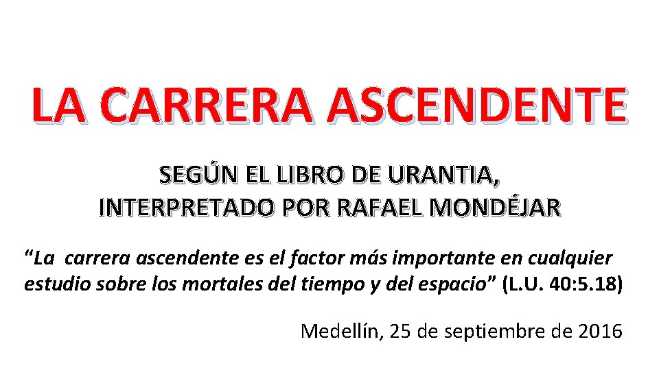 LA CARRERA ASCENDENTE SEGÚN EL LIBRO DE URANTIA, INTERPRETADO POR RAFAEL MONDÉJAR “La carrera