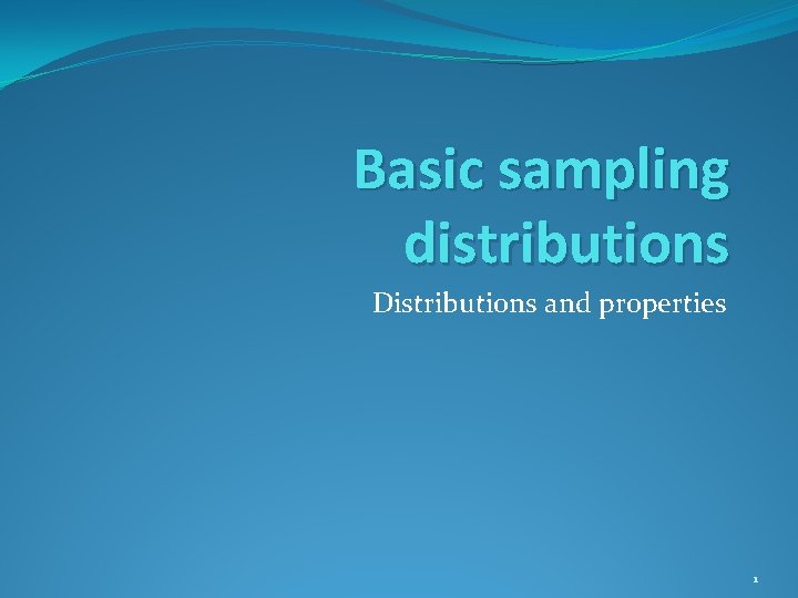 Basic sampling distributions Distributions and properties 1 