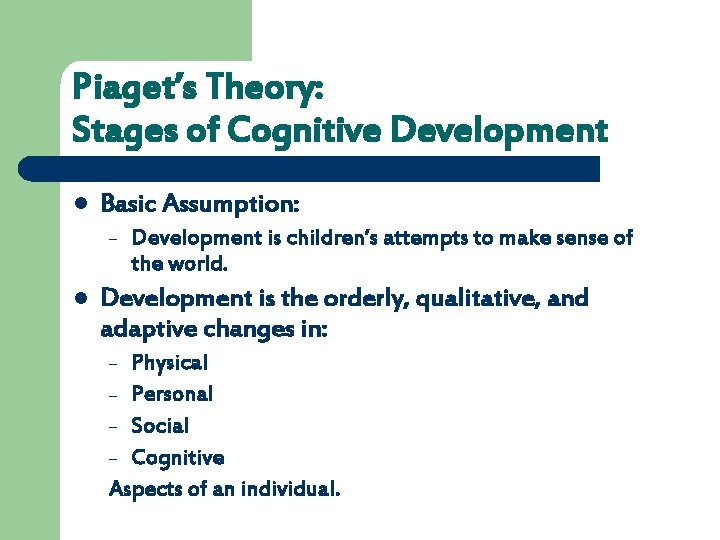 Piaget’s Theory: Stages of Cognitive Development l Basic Assumption: – l Development is children’s