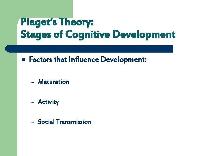 Piaget’s Theory: Stages of Cognitive Development l Factors that Influence Development: – Maturation –