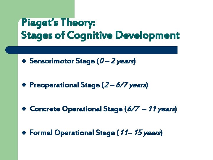 Piaget’s Theory: Stages of Cognitive Development l Sensorimotor Stage (0 – 2 years) l