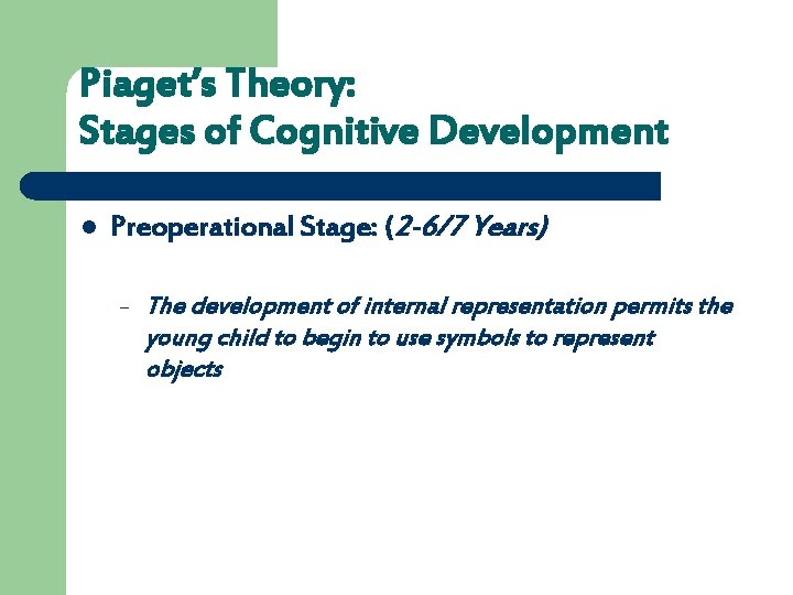 Piaget’s Theory: Stages of Cognitive Development l Preoperational Stage: (2 -6/7 Years) – The