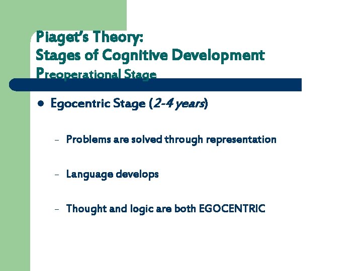 Piaget’s Theory: Stages of Cognitive Development Preoperational Stage l Egocentric Stage (2 -4 years)