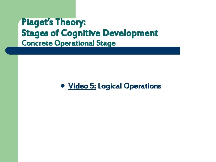 Piaget’s Theory: Stages of Cognitive Development Concrete Operational Stage l Video 5: Logical Operations
