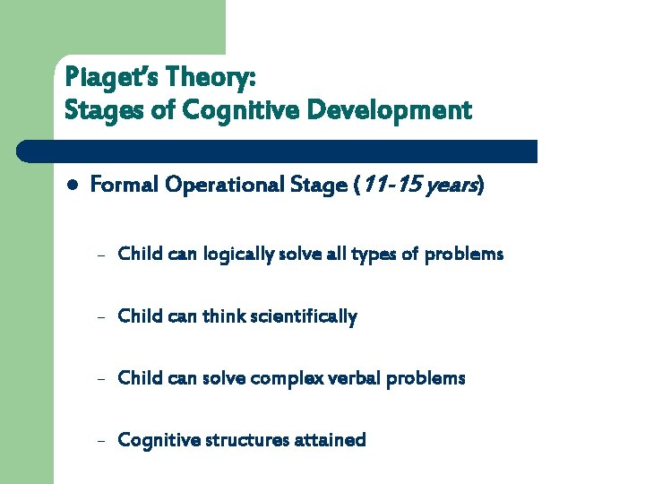 Piaget’s Theory: Stages of Cognitive Development l Formal Operational Stage (11 -15 years) –