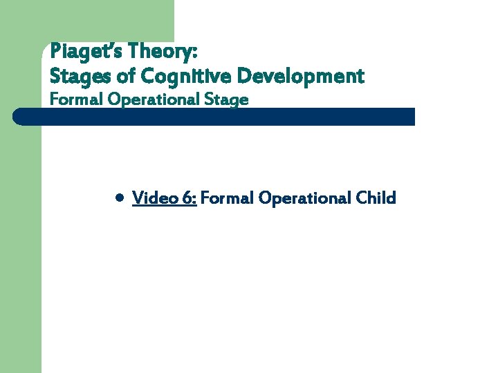 Piaget’s Theory: Stages of Cognitive Development Formal Operational Stage l Video 6: Formal Operational