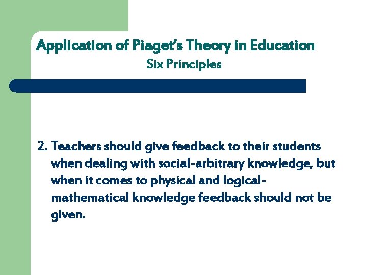 Application of Piaget’s Theory in Education Six Principles 2. Teachers should give feedback to