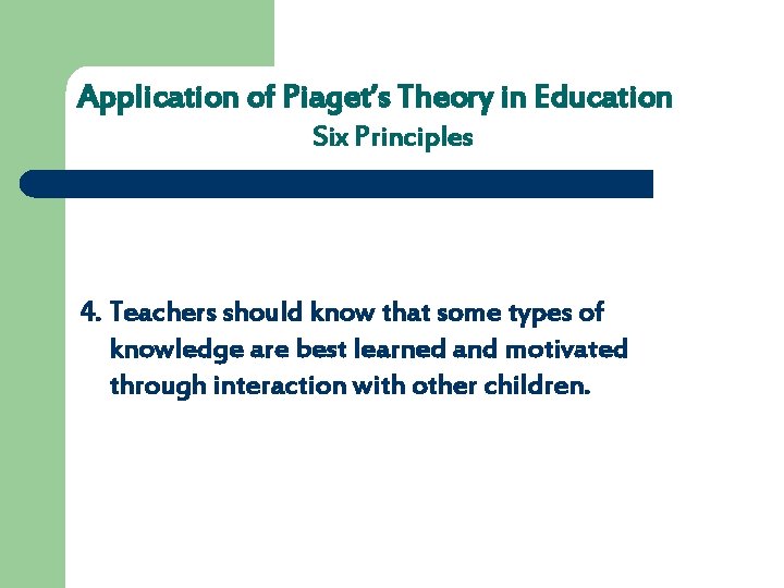 Application of Piaget’s Theory in Education Six Principles 4. Teachers should know that some