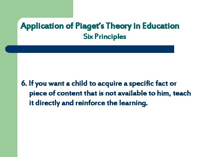 Application of Piaget’s Theory in Education Six Principles 6. If you want a child