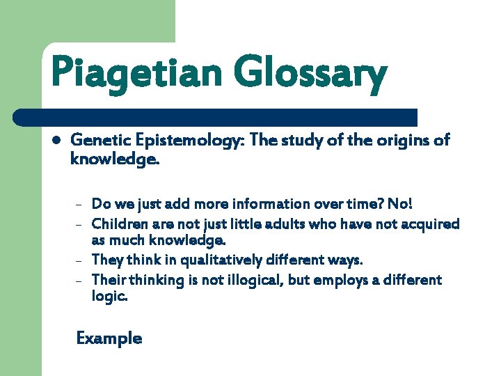 Piagetian Glossary l Genetic Epistemology: The study of the origins of knowledge. – –