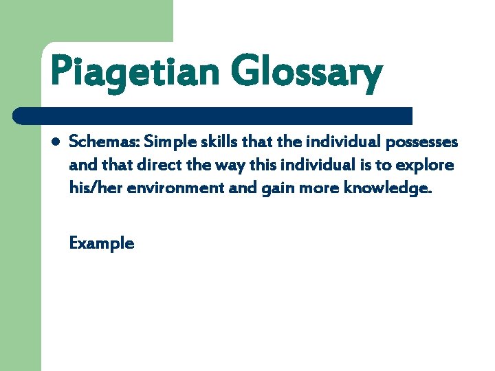 Piagetian Glossary l Schemas: Simple skills that the individual possesses and that direct the