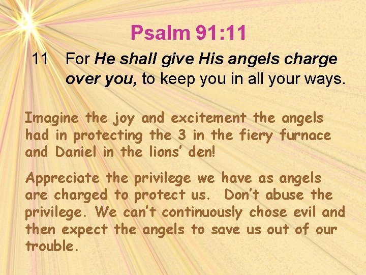 Psalm 91: 11 11 For He shall give His angels charge over you, to