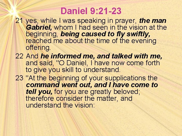 Daniel 9: 21 -23 21 yes, while I was speaking in prayer, the man