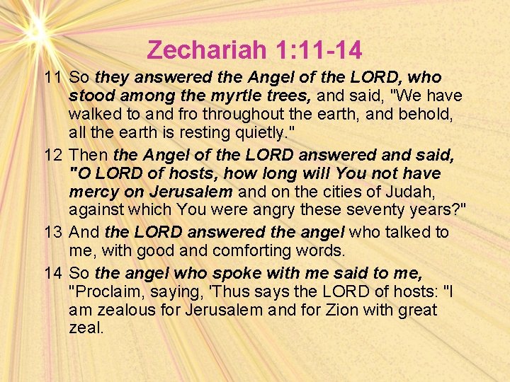 Zechariah 1: 11 -14 11 So they answered the Angel of the LORD, who