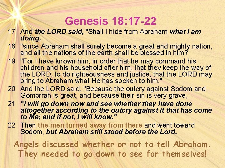 Genesis 18: 17 -22 17 And the LORD said, "Shall I hide from Abraham