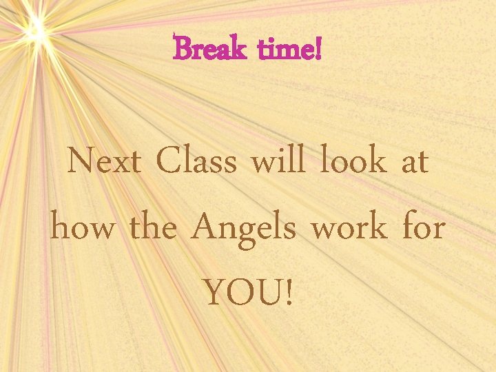 Break time! Next Class will look at how the Angels work for YOU! 