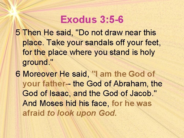 Exodus 3: 5 -6 5 Then He said, "Do not draw near this place.