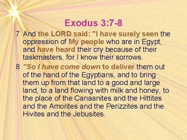 Exodus 3: 7 -8 7 And the LORD said: "I have surely seen the