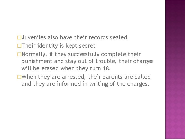 �Juveniles also have their records sealed. �Their identity is kept secret �Normally, if they