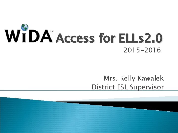 Access for ELLs 2. 0 2015 -2016 Mrs. Kelly Kawalek District ESL Supervisor 