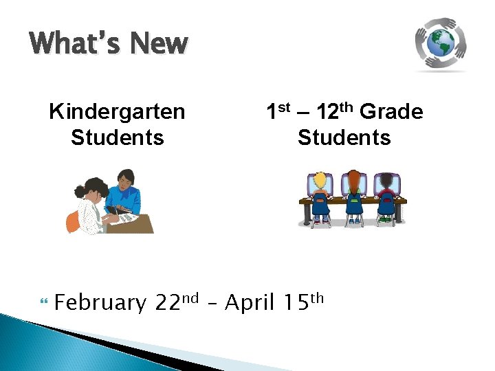 What’s New Kindergarten Students 1 st – 12 th Grade Students February 22 nd