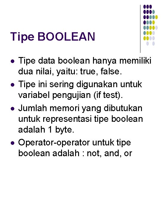 Tipe BOOLEAN l l Tipe data boolean hanya memiliki dua nilai, yaitu: true, false.
