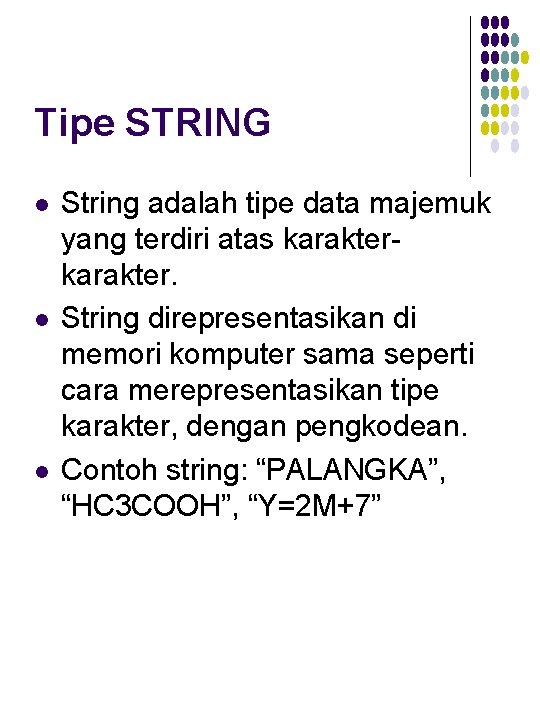 Tipe STRING l l l String adalah tipe data majemuk yang terdiri atas karakter.