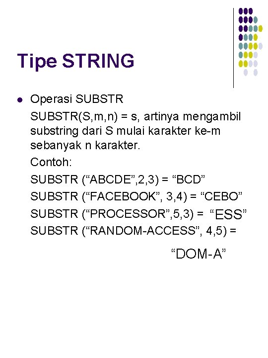 Tipe STRING l Operasi SUBSTR(S, m, n) = s, artinya mengambil substring dari S