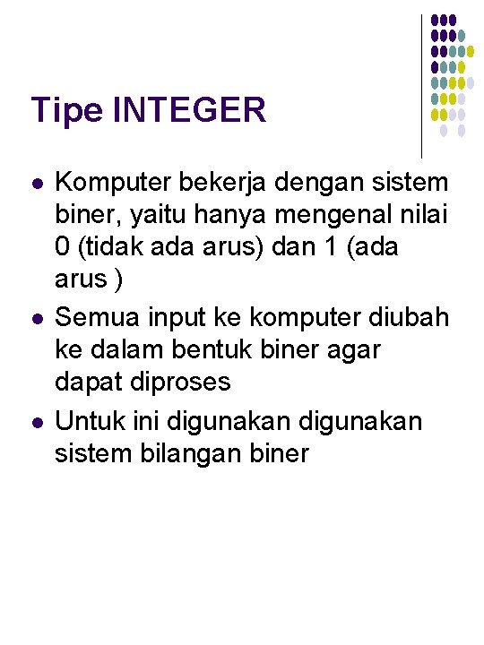 Tipe INTEGER l l l Komputer bekerja dengan sistem biner, yaitu hanya mengenal nilai