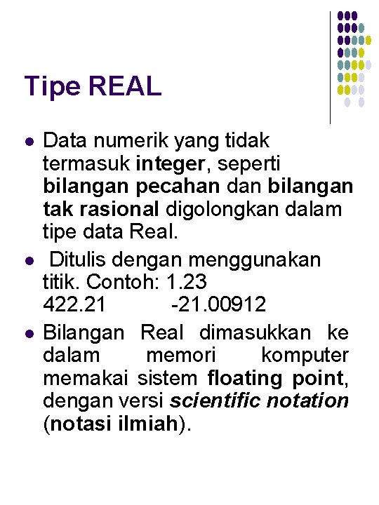 Tipe REAL l l l Data numerik yang tidak termasuk integer, seperti bilangan pecahan