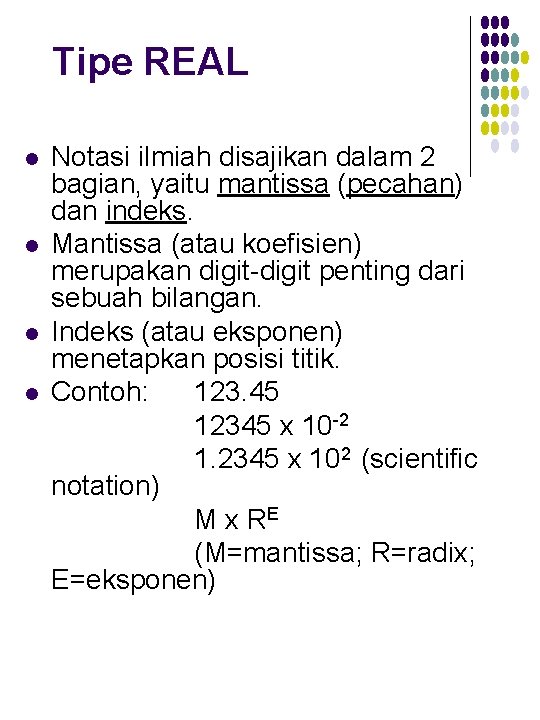 Tipe REAL l l Notasi ilmiah disajikan dalam 2 bagian, yaitu mantissa (pecahan) dan