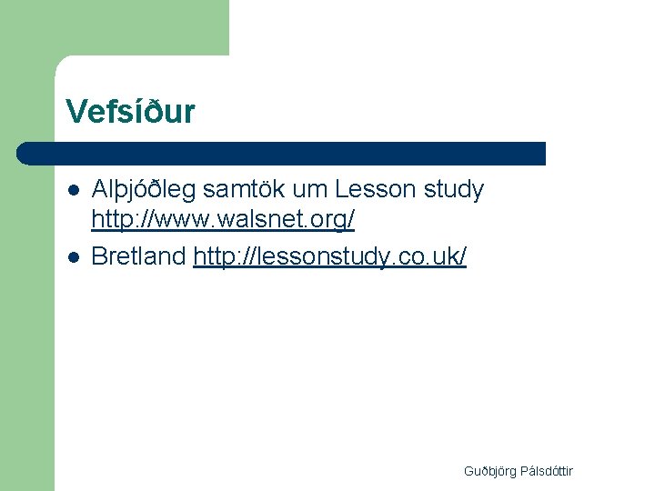 Vefsíður l l Alþjóðleg samtök um Lesson study http: //www. walsnet. org/ Bretland http: