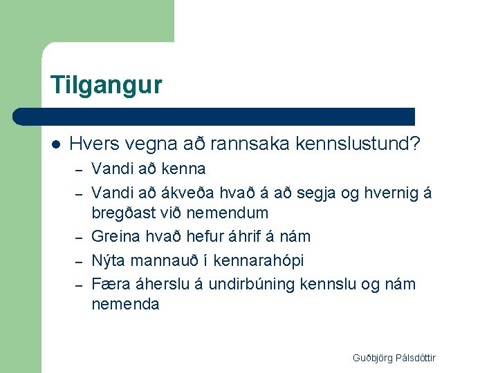 Tilgangur l Hvers vegna að rannsaka kennslustund? – – – Vandi að kenna Vandi