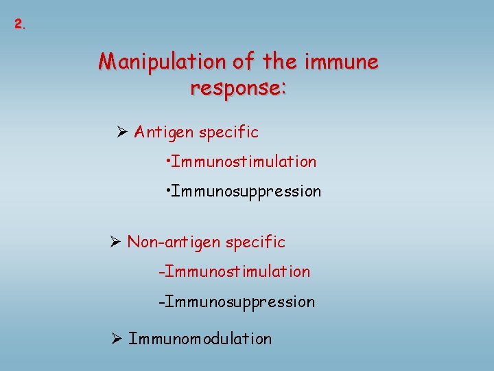 2. Manipulation of the immune response: Ø Antigen specific • Immunostimulation • Immunosuppression Ø