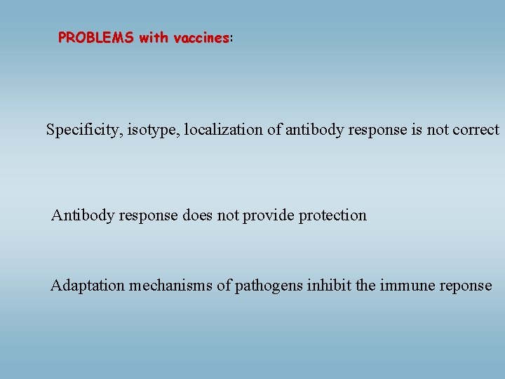 PROBLEMS with vaccines: vaccines Specificity, isotype, localization of antibody response is not correct Antibody