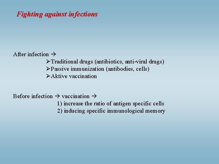 Fighting against infections After infection ØTraditional drugs (antibiotics, anti-viral drugs) ØPassive immunization (antibodies, cells)