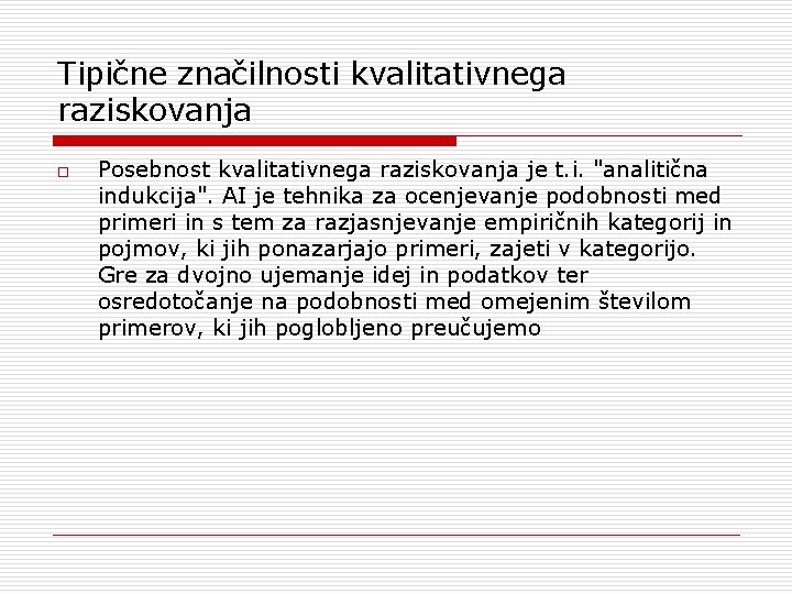 Tipične značilnosti kvalitativnega raziskovanja o Posebnost kvalitativnega raziskovanja je t. i. "analitična indukcija". AI