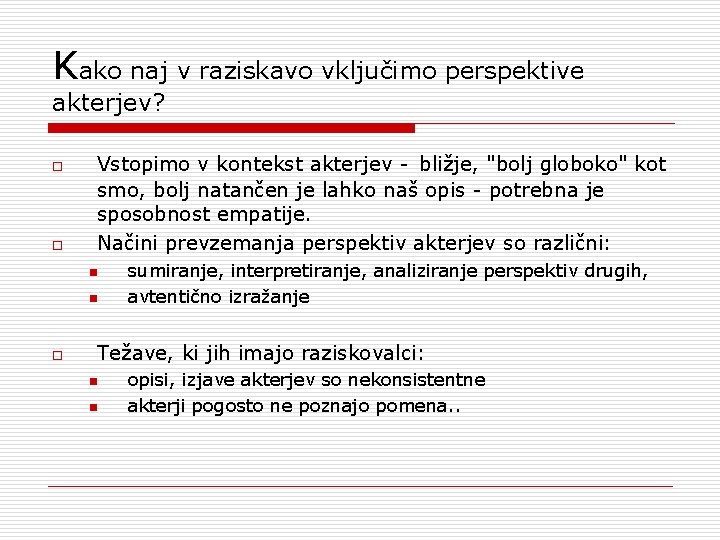 Kako naj v raziskavo vključimo perspektive akterjev? o o Vstopimo v kontekst akterjev -