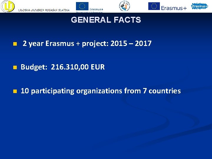 GENERAL FACTS n 2 year Erasmus + project: 2015 – 2017 n Budget: 216. GENERAL FACTS n 2 year Erasmus + project: 2015 – 2017 n Budget: 216.